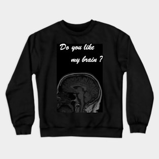 do you like my brain? Crewneck Sweatshirt